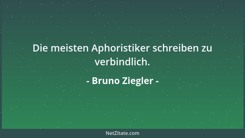 Bruno Ziegler - Die meisten Aphoristiker schreiben zu verbindlich....