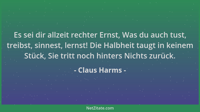 Claus Harms - Es sei dir allzeit rechter Ernst, Was du auch tust, treibst, sinnest, lernst! Die Halbheit taugt in keinem St...