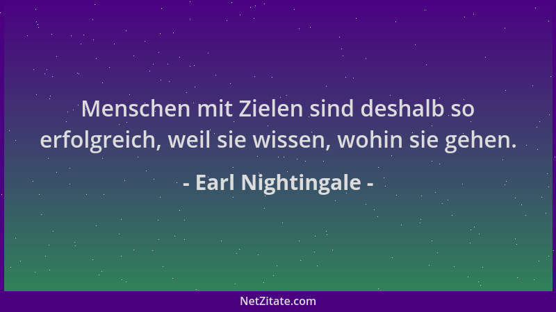Earl Nightingale - Menschen mit Zielen sind deshalb so erfolgreich, weil sie wissen, wohin sie gehen....