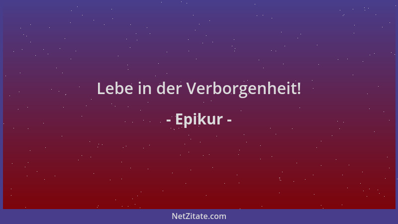 Epikur - Lebe in der Verborgenheit!...