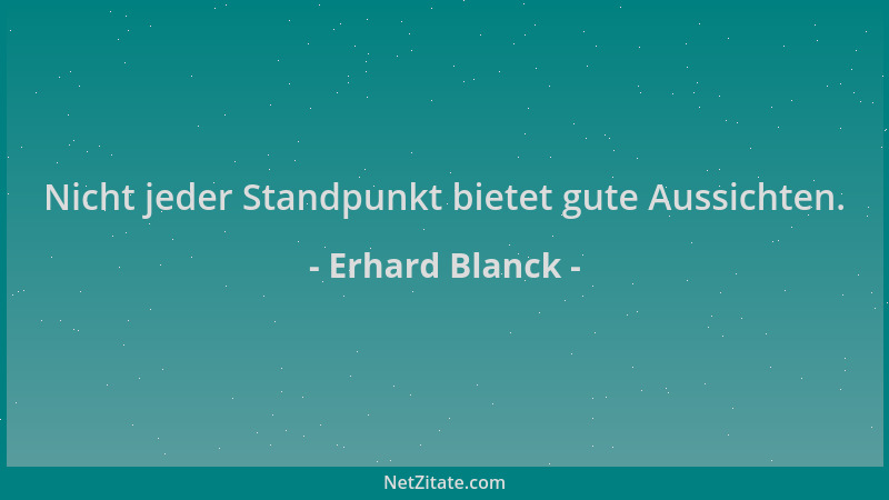 Erhard Blanck - Nicht jeder Standpunkt bietet gute Aussichten....