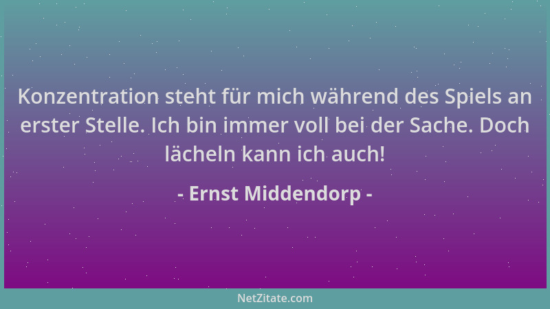 Ernst Middendorp - Konzentration steht für mich während des Spiels an erster Stelle. Ich bin immer voll bei der Sache. Doch...