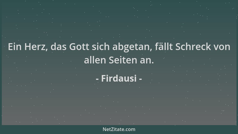 Firdausi - Ein Herz, das Gott sich abgetan, fällt Schreck von allen Seiten an....