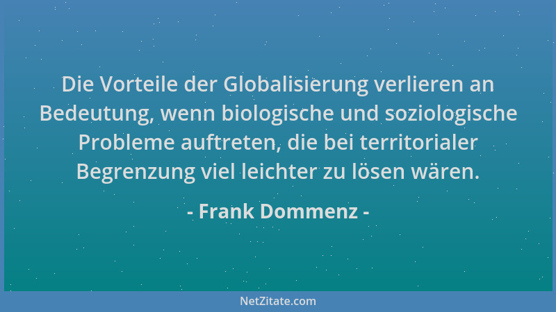 Frank Dommenz - Die Vorteile der Globalisierung verlieren an Bedeutung, wenn biologische und soziologische Probleme auftret...