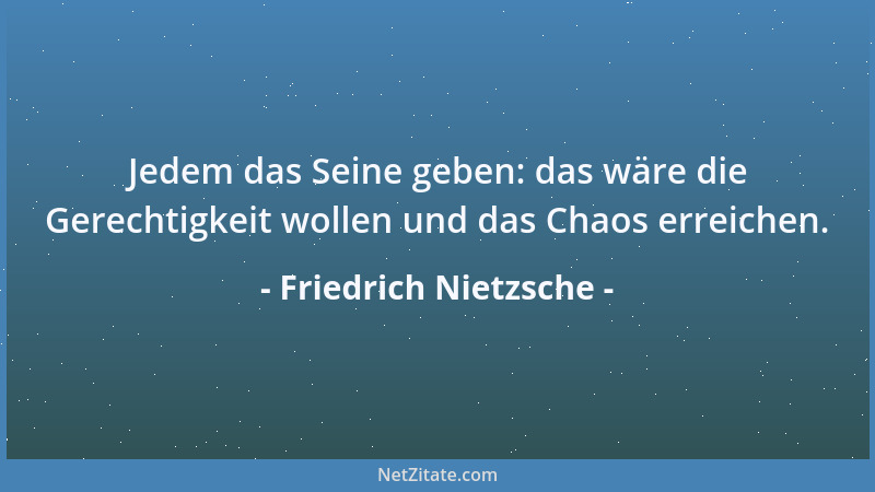 Friedrich Nietzsche - Hier rollte Gold, hier spielte ich mit Golde - in Wahrheit spielte Gold mit mir - ich rollte!...