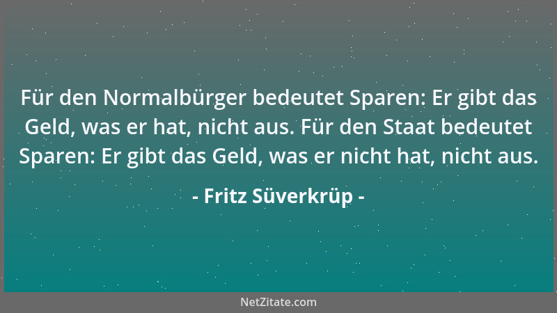 Fritz Süverkrüp - Für den Normalbürger bedeutet Sparen: Er gibt das Geld, was er hat, nicht aus. Für den Staat bedeutet Spa...