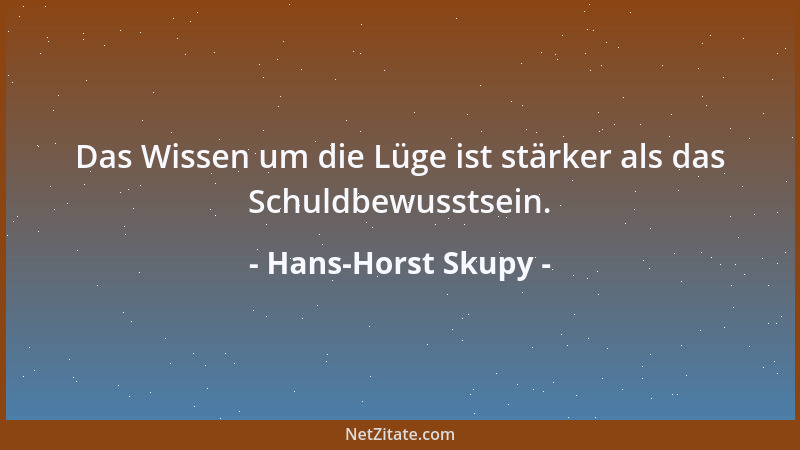 Hans-Horst Skupy - Das Wissen um die Lüge ist stärker als das Schuldbewusstsein....