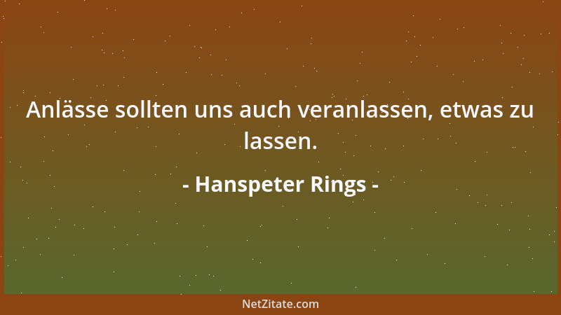 Hanspeter Rings - Anlässe sollten uns auch veranlassen, etwas zu lassen....