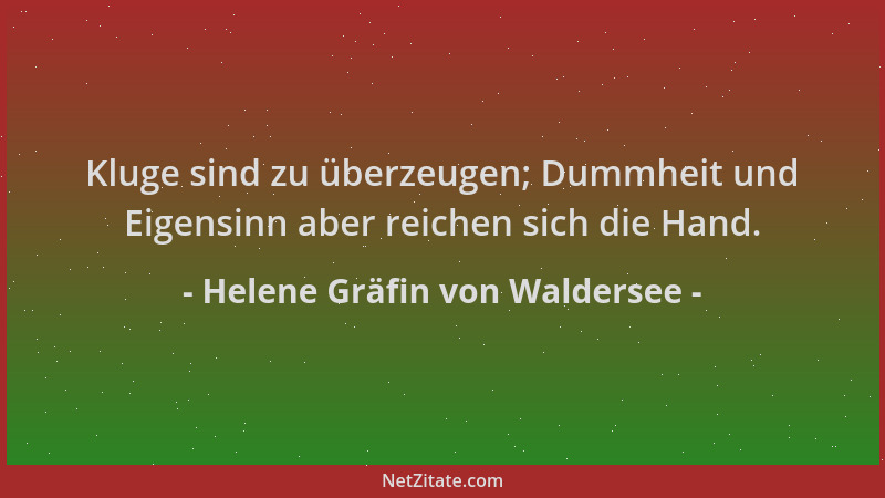 Helene Gräfin von Waldersee - Kluge sind zu überzeugen; Dummheit und Eigensinn aber reichen sich die Hand....