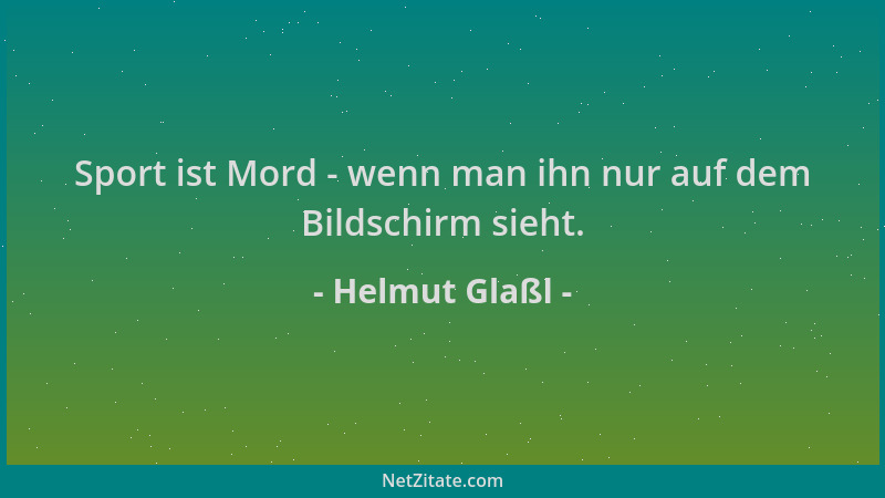 Helmut Glaßl - Sport ist Mord - wenn man ihn nur auf dem Bildschirm sieht....