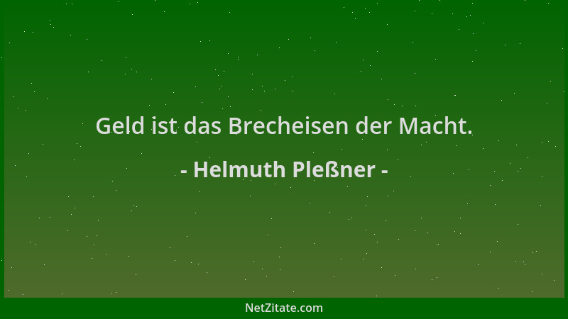 Helmuth Pleßner - Geld ist das Brecheisen der Macht....