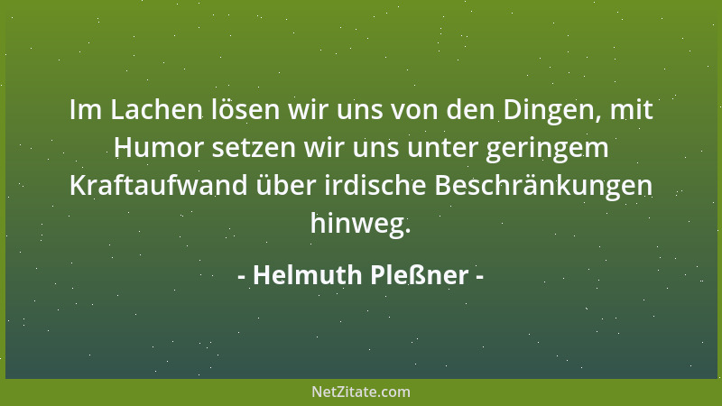 Helmuth Pleßner - Im Lachen lösen wir uns von den Dingen, mit Humor setzen wir uns unter geringem Kraftaufwand über irdisch...
