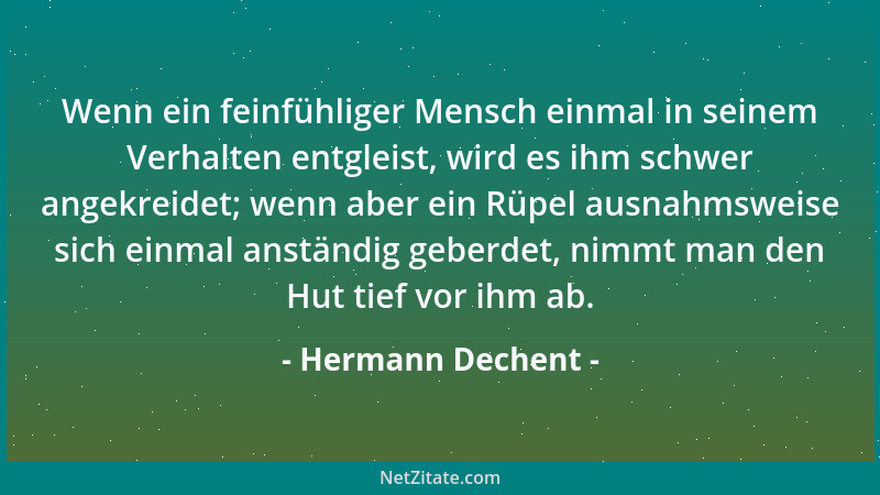 Hermann Dechent - Wenn ein feinfühliger Mensch einmal in seinem Verhalten entgleist, wird es ihm schwer angekreidet; wenn a...