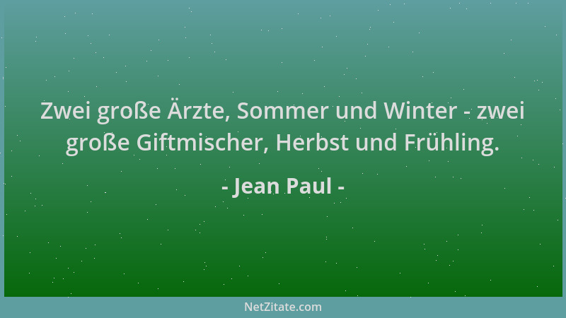 Jean Paul - Zwei große Ärzte, Sommer und Winter - zwei große Giftmischer, Herbst und Frühling....