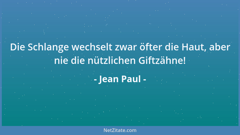 Jean Paul - Die Schlange wechselt zwar öfter die Haut, aber nie die nützlichen Giftzähne!...
