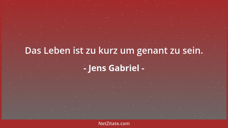 Jens Gabriel - Das Leben ist zu kurz um genant zu sein....