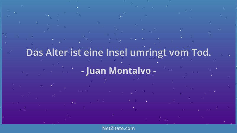 Juan Montalvo - Das Alter ist eine Insel umringt vom Tod....