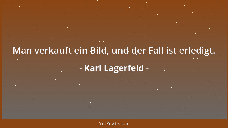 Karl Lagerfeld - Man verkauft ein Bild, und der Fall ist erledigt....
