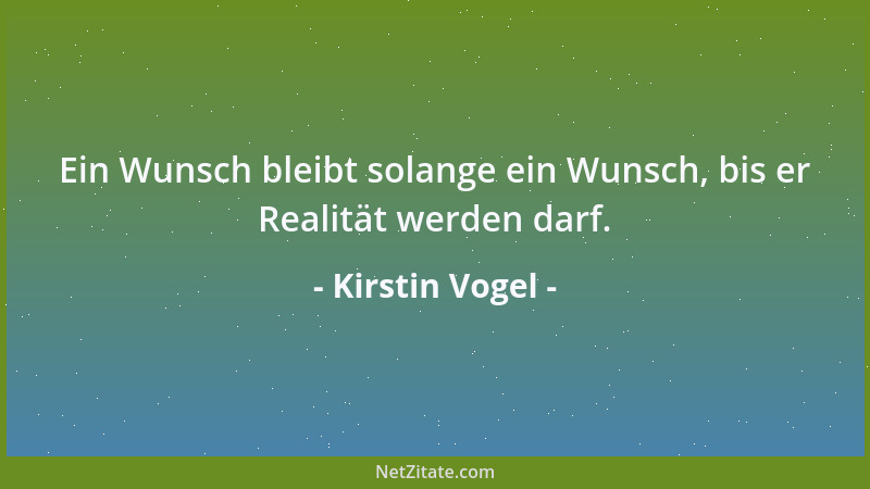 Kirstin Vogel - Ein Wunsch bleibt solange ein Wunsch, bis er Realität werden darf....