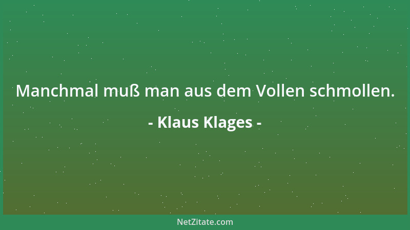 Klaus Klages - Manchmal muß man aus dem Vollen schmollen....
