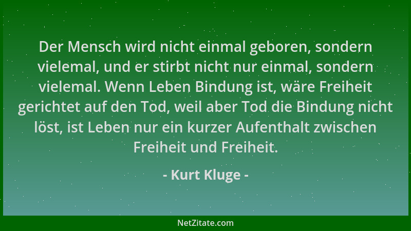 Kurt Kluge - Der Mensch wird nicht einmal geboren, sondern vielemal, und er stirbt nicht nur einmal, sondern vielemal. Wenn...