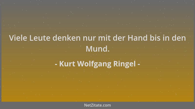 Kurt Wolfgang Ringel - Viele Leute denken nur mit der Hand bis in den Mund....