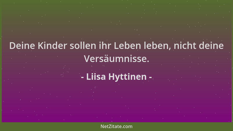 Liisa Hyttinen - Deine Kinder sollen ihr Leben leben, nicht deine Versäumnisse....