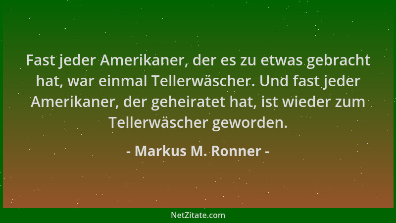 Markus M. Ronner - Fast jeder Amerikaner, der es zu etwas gebracht hat, war einmal Tellerwäscher. Und fast jeder Amerikaner...