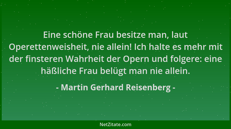 Martin Gerhard Reisenberg - Eine schöne Frau besitze man, laut Operettenweisheit, nie allein! Ich halte es mehr mit der fin...