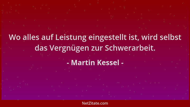 Martin Kessel - Wo alles auf Leistung eingestellt ist, wird selbst das Vergnügen zur Schwerarbeit....