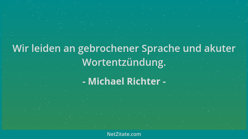 Michael Richter - Wir leiden an gebrochener Sprache und akuter Wortentzündung....