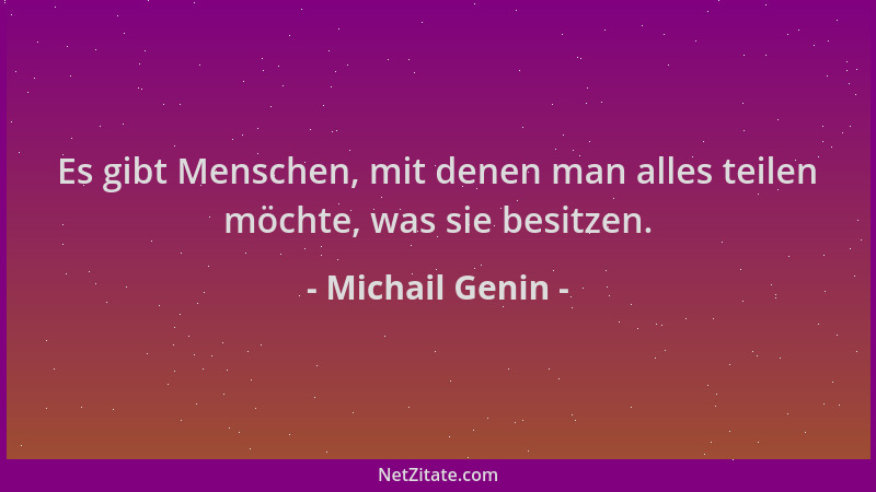 Michail Genin - Es gibt Menschen, mit denen man alles teilen möchte, was sie besitzen....