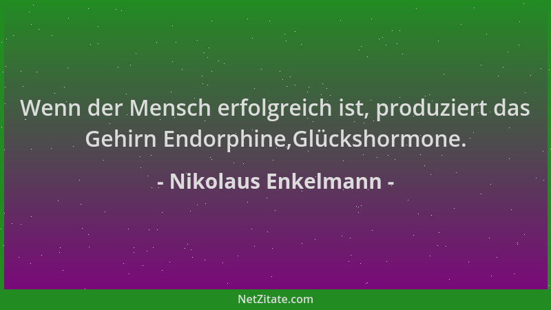 Nikolaus Enkelmann - Wenn der Mensch erfolgreich ist, produziert das Gehirn Endorphine,Glückshormone....