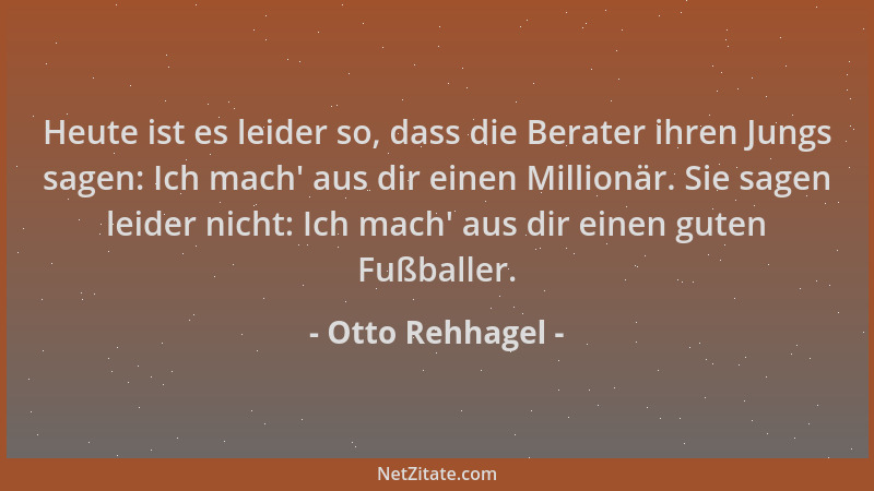 Otto Rehhagel - Heute ist es leider so, dass die Berater ihren Jungs sagen: Ich mach ' aus dir einen Millionär. Sie sagen le...