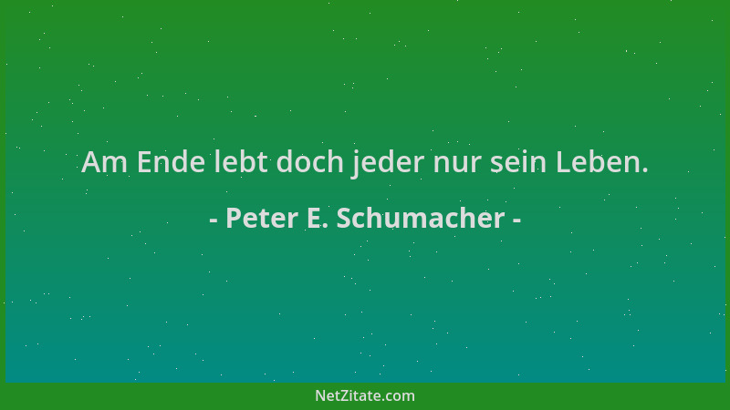 Peter E. Schumacher - Am Ende lebt doch jeder nur sein Leben....