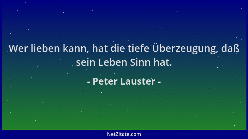 Peter Lauster - Wer lieben kann, hat die tiefe Überzeugung, daß sein Leben Sinn hat....