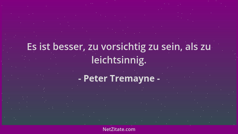 Peter Tremayne - Es ist besser, zu vorsichtig zu sein, als zu leichtsinnig....