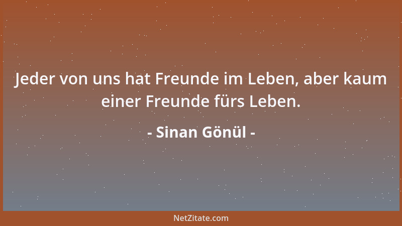 Sinan Gönül - Jeder von uns hat Freunde im Leben, aber kaum einer Freunde fürs Leben....