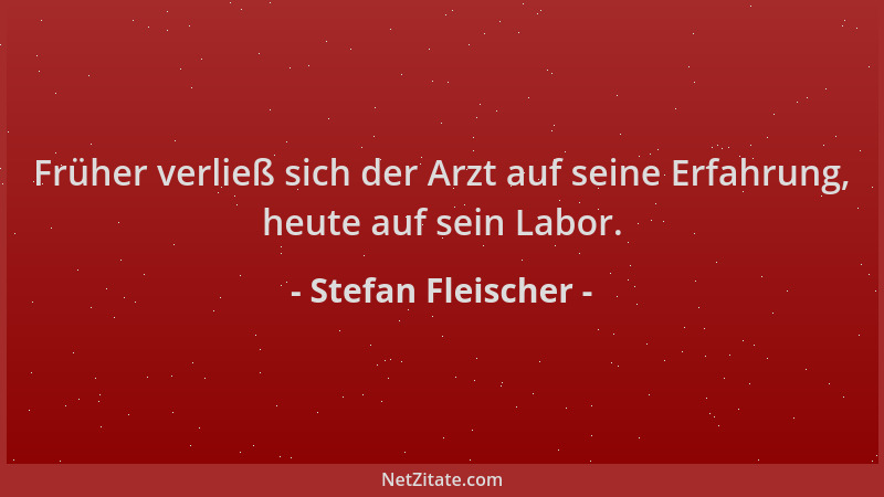 Stefan Fleischer - Früher verließ sich der Arzt auf seine Erfahrung, heute auf sein Labor....