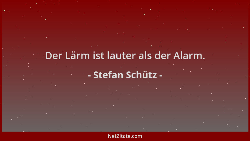 Stefan Schütz - Der Lärm ist lauter als der Alarm....