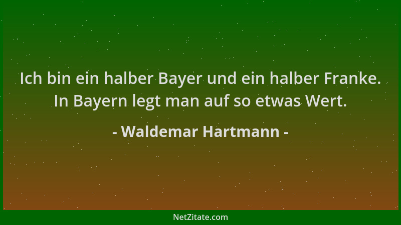 Waldemar Hartmann - Ich bin ein halber Bayer und ein halber Franke. In Bayern legt man auf so etwas Wert....