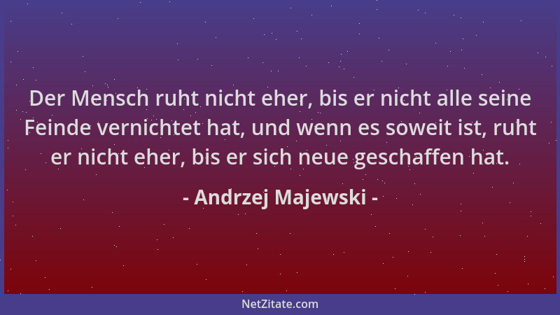 Andrzej Majewski - Der Mensch ruht nicht eher, bis er nicht alle seine Feinde vernichtet hat, und wenn es soweit ist, ruht...