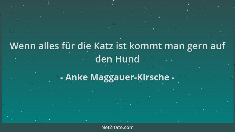 Anke Maggauer-Kirsche - Wenn alles für die Katz ist kommt man gern auf den Hund...