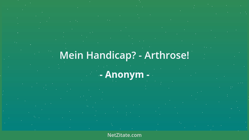 Anonym - Mein Handicap? - Arthrose!...
