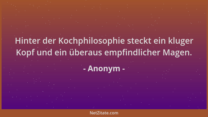 Anonym - Hinter der Kochphilosophie steckt ein kluger Kopf und ein überaus empfindlicher Magen....