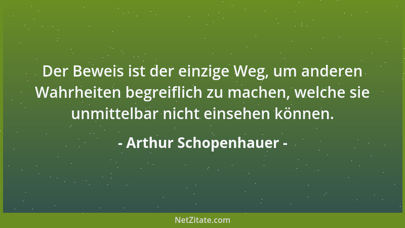 Arthur Schopenhauer - Die geistige Überlegenheit, sogar die größte, wird in der Konversation ihr entschiedenes Übergewicht...