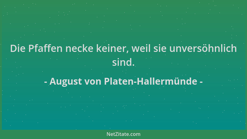 August von Platen-Hallermünde - Die Pfaffen necke keiner, weil sie unversöhnlich sind....