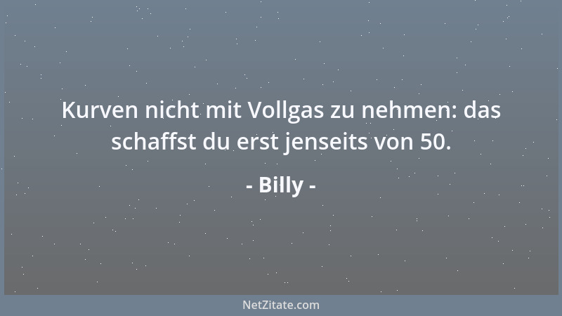 Billy - Hybris, sagten die Griechen, ist die Eigenschaft, die sämtlichen Wahlen verliert. Wie sehr kann man sich täuschen!...