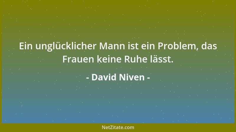 David Niven - Ein unglücklicher Mann ist ein Problem, das Frauen keine Ruhe lässt....