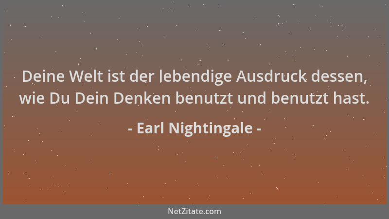 Earl Nightingale - Deine Welt ist der lebendige Ausdruck dessen, wie Du Dein Denken benutzt und benutzt hast....